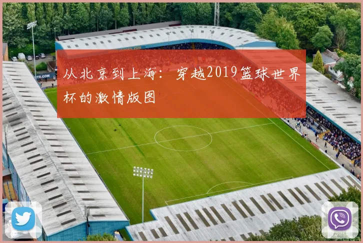 从北京到上海：穿越2019篮球世界杯的激情版图
