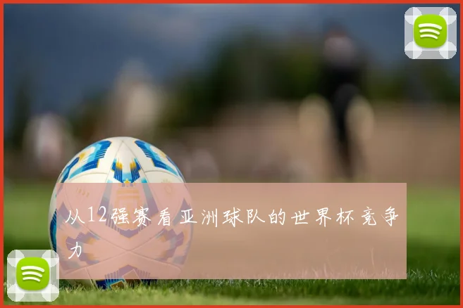从12强赛看亚洲球队的世界杯竞争力